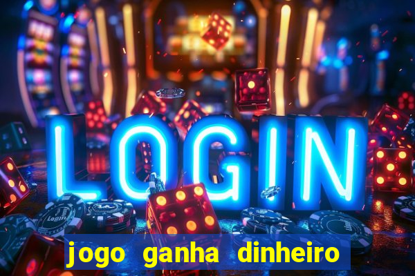 jogo ganha dinheiro de verdade